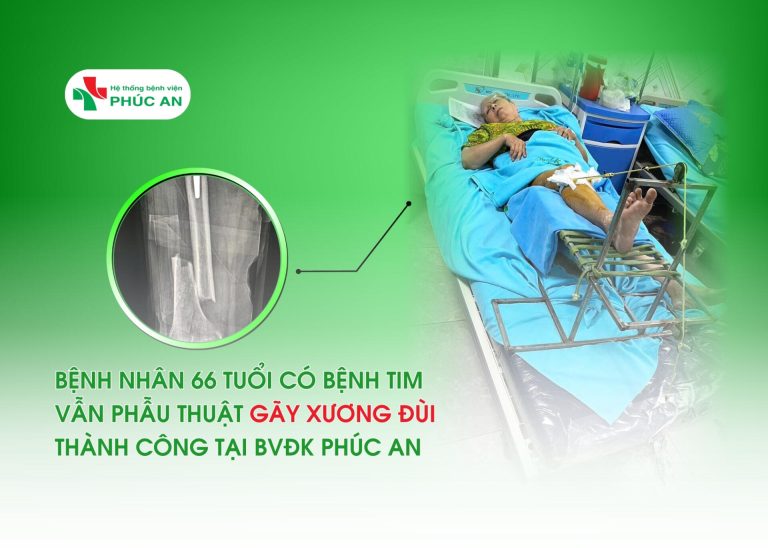 BỆNH NHÂN 66 TUỔI CÓ BỆNH TIM, VẪN PHẪU THUẬT GÃY XƯƠNG ĐÙI THÀNH CÔNG TẠI BVĐK PHÚC AN