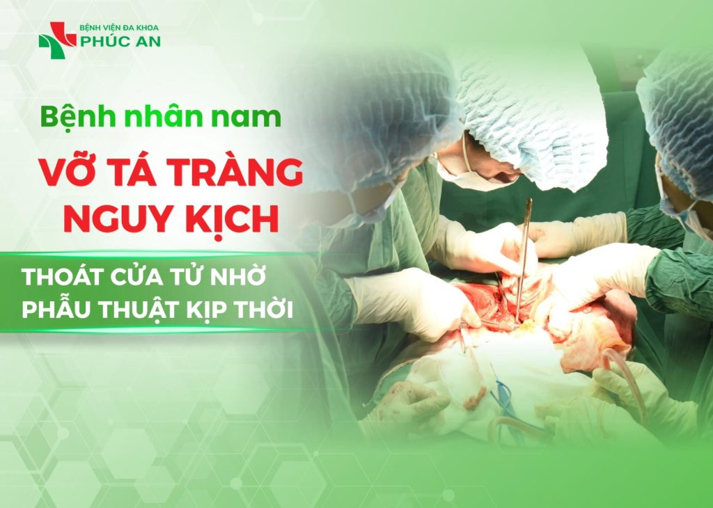 BỆNH NHÂN NAM VỠ TÁ TRÀNG NGUY KỊCH THOÁT CỬA TỬ NHỜ PHẪU THUẬT KỊP THỜI