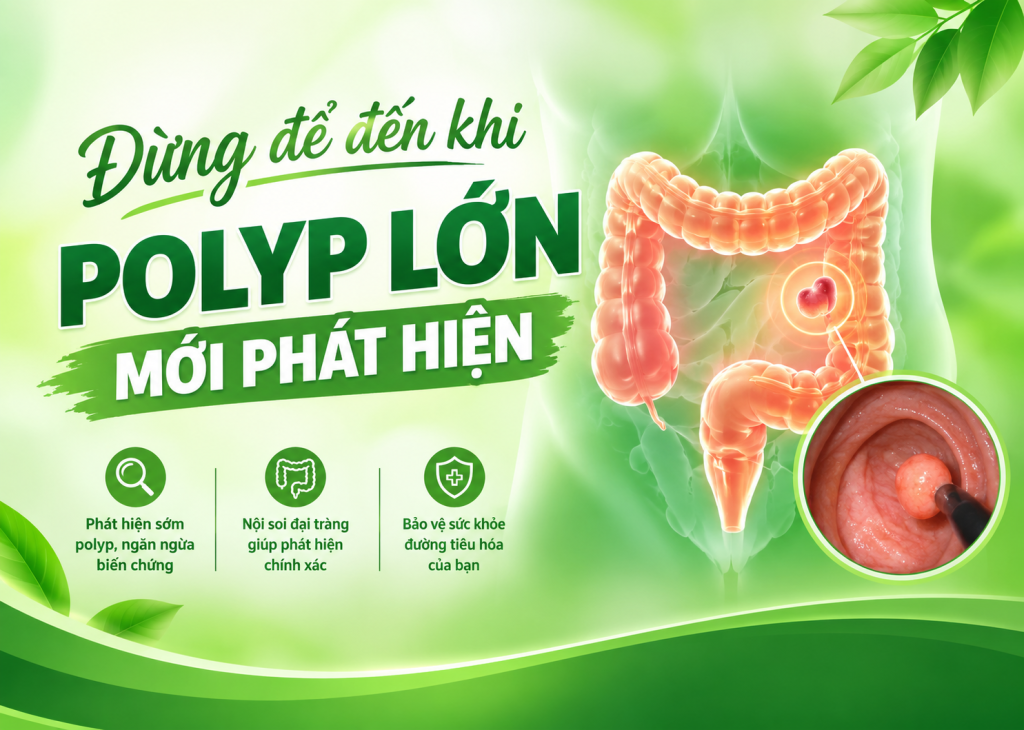 ĐỪNG ĐỂ ĐẾN KHI POLYP LỚN MỚI PHÁT HIỆN